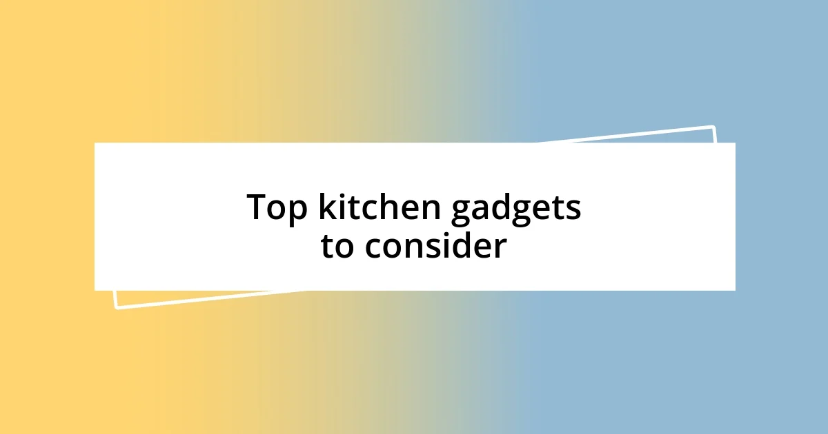 Top kitchen gadgets to consider