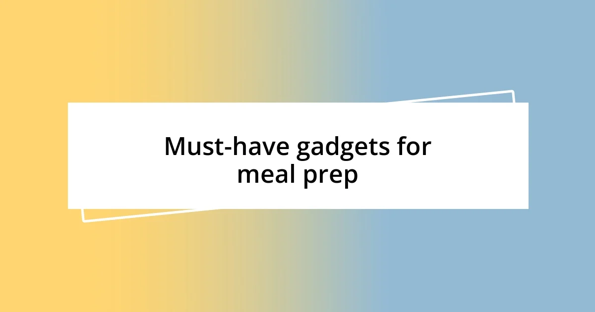 Must-have gadgets for meal prep