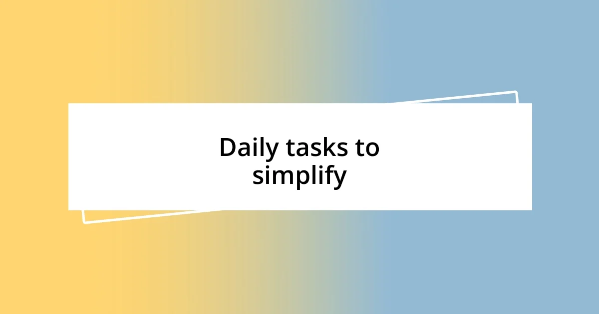 Daily tasks to simplify