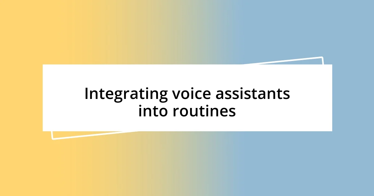 Integrating voice assistants into routines