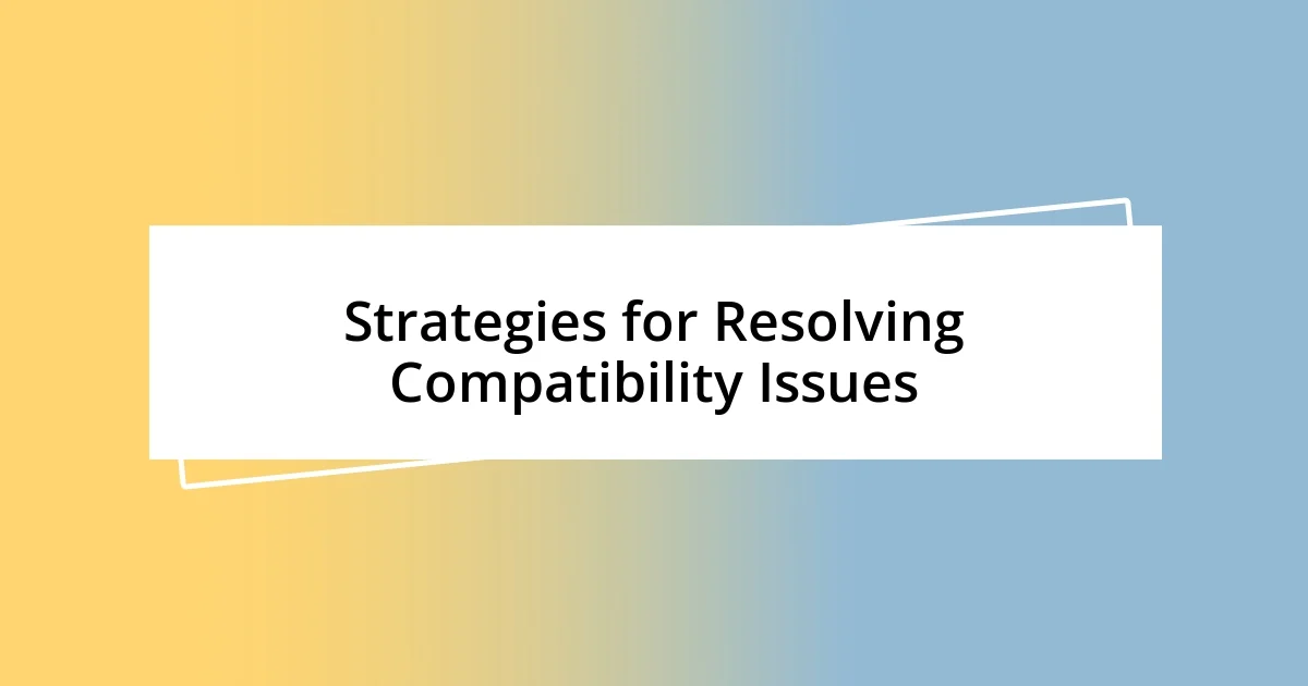 Strategies for Resolving Compatibility Issues