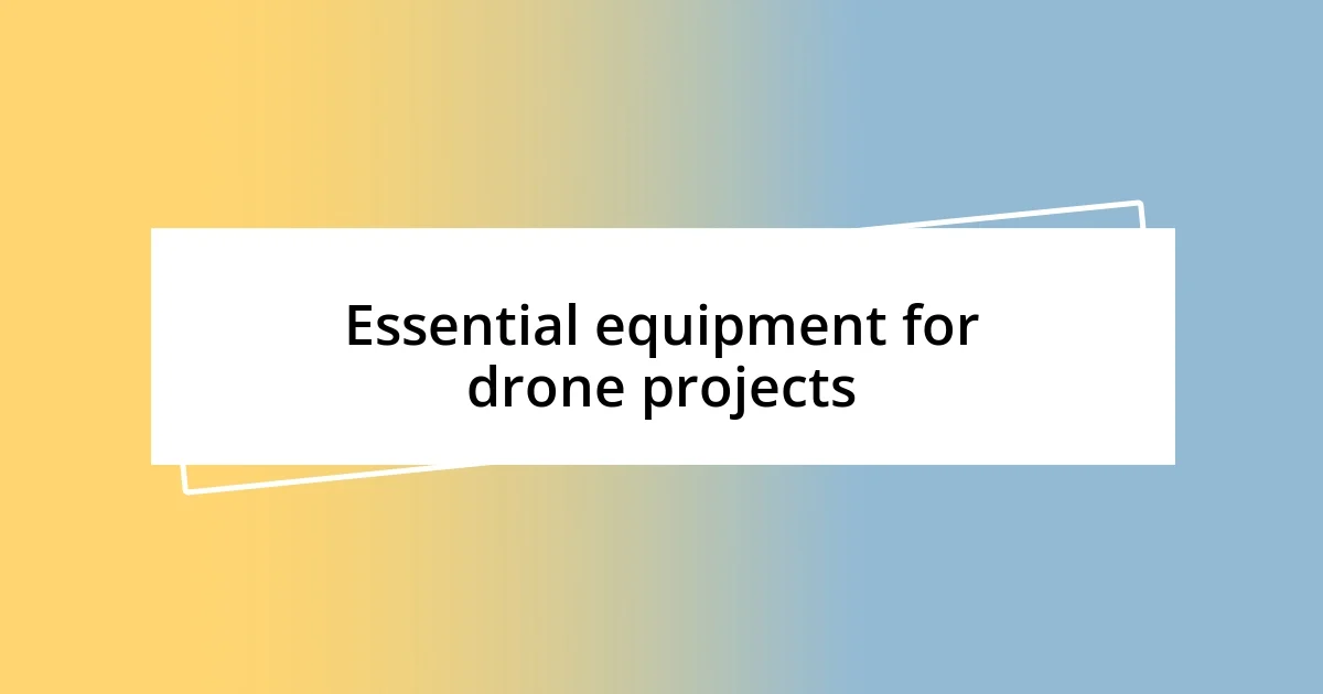 Essential equipment for drone projects