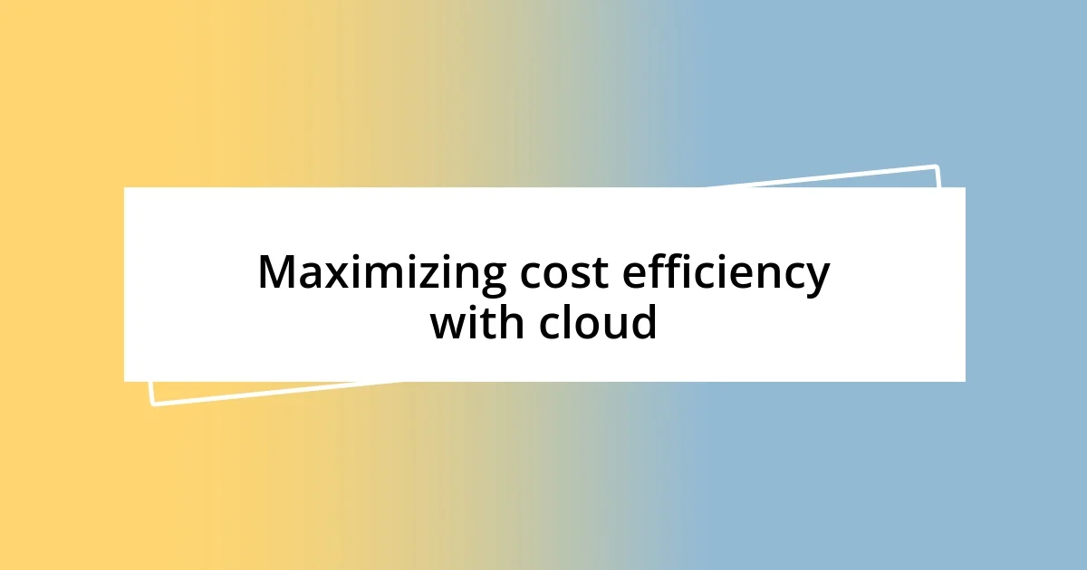 Maximizing cost efficiency with cloud