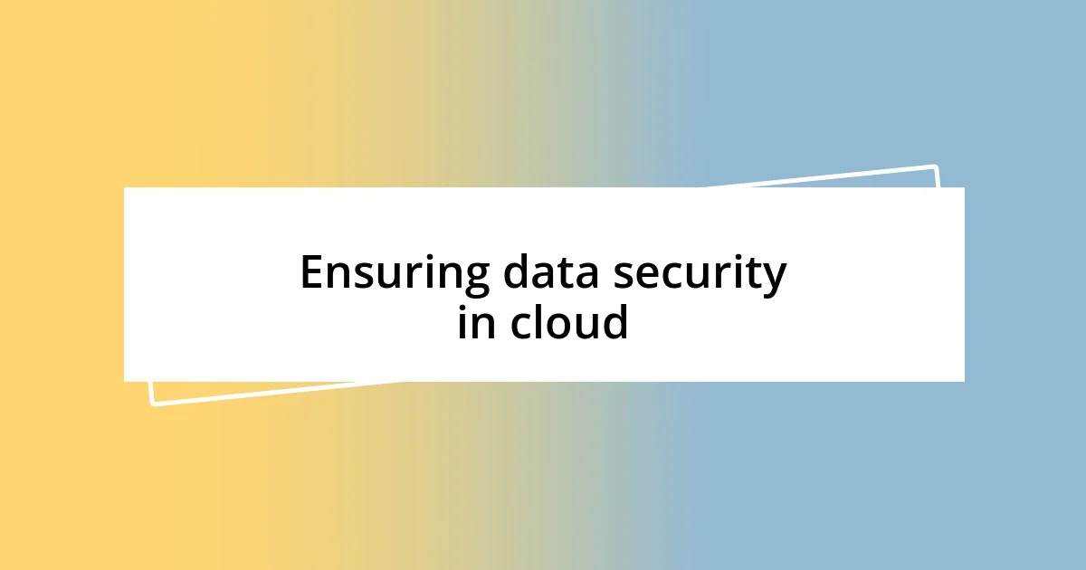 Ensuring data security in cloud