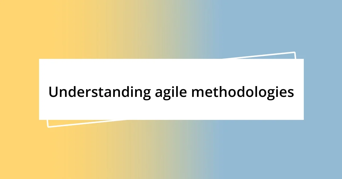 Understanding agile methodologies