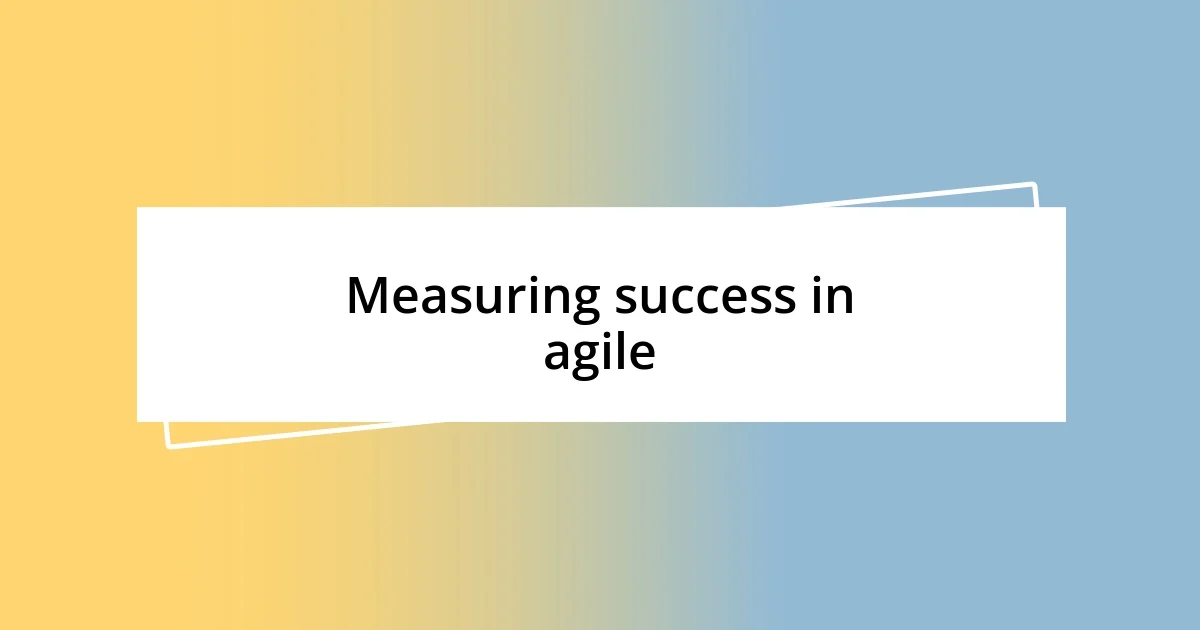 Measuring success in agile