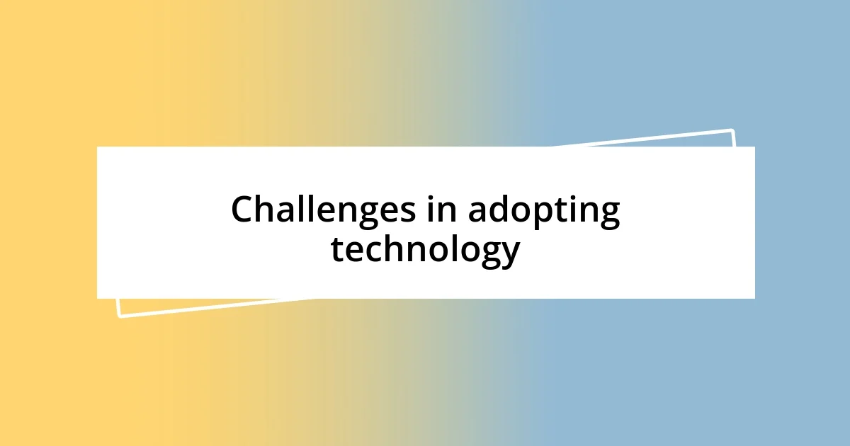 Challenges in adopting technology