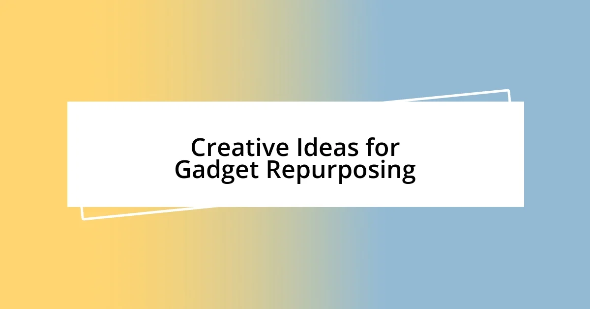 Creative Ideas for Gadget Repurposing