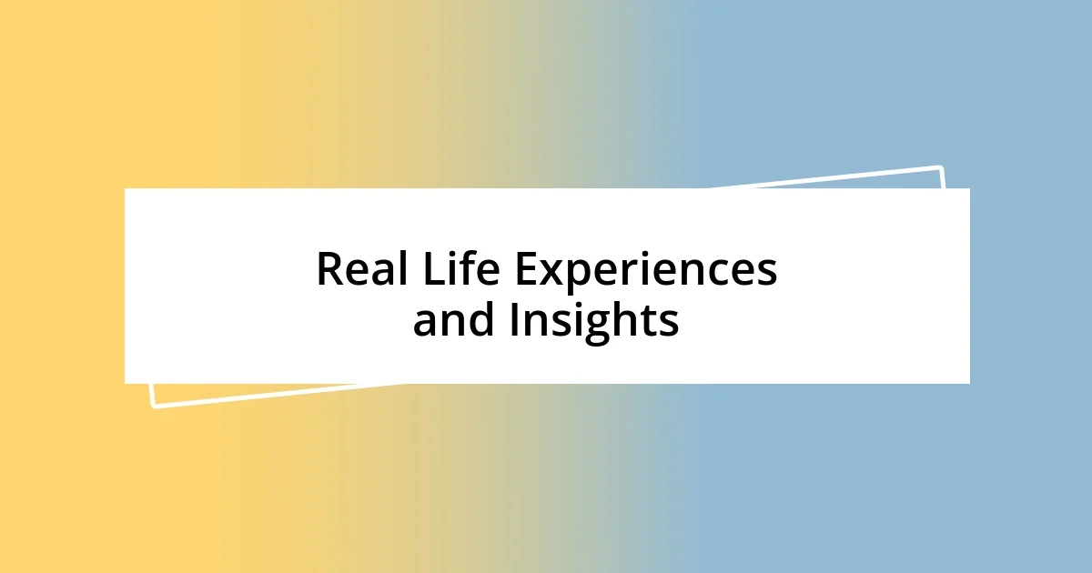 Real Life Experiences and Insights