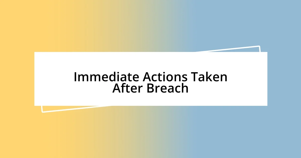 Immediate Actions Taken After Breach