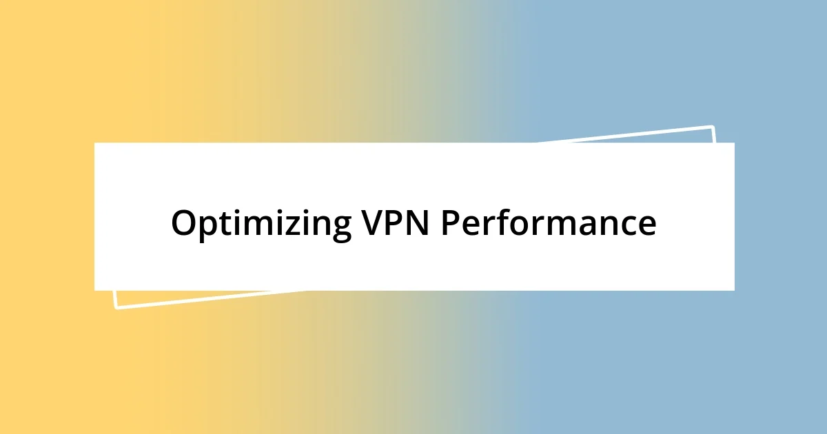 Optimizing VPN Performance