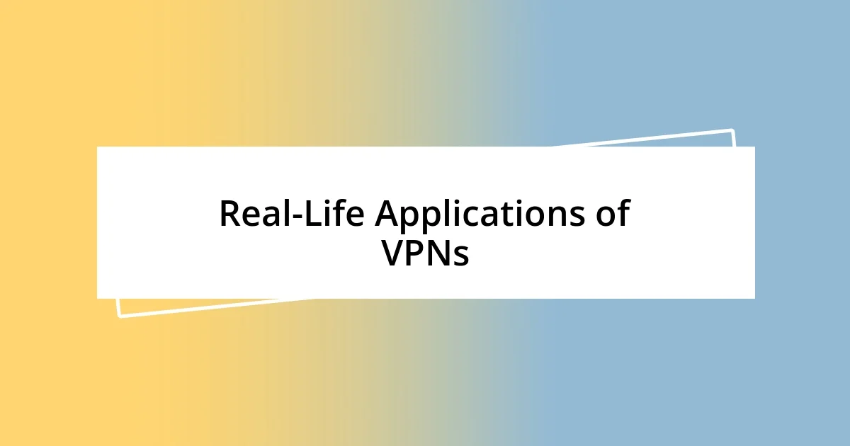 Real-Life Applications of VPNs