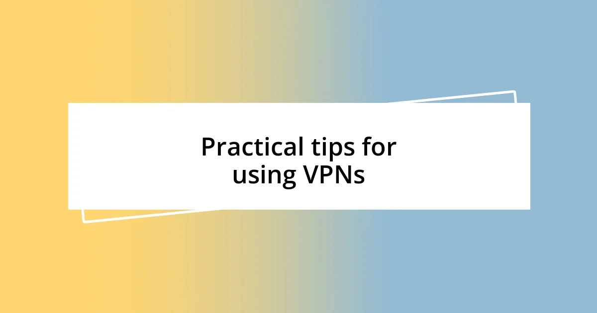 Practical tips for using VPNs