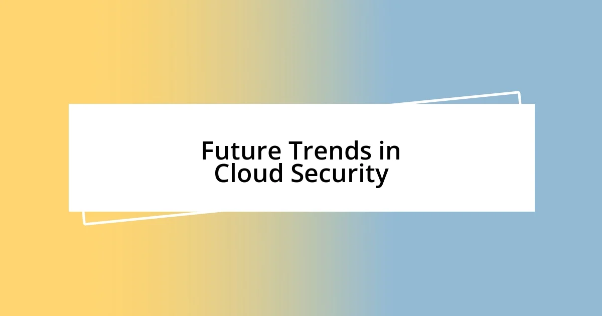 Future Trends in Cloud Security