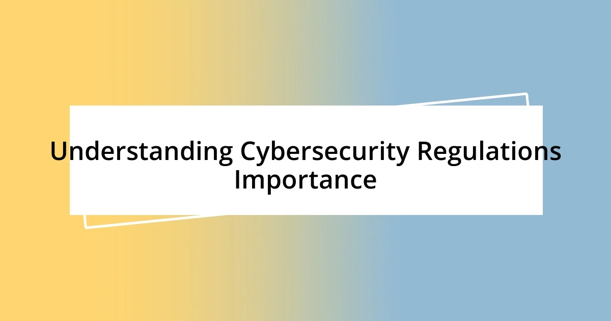 Understanding Cybersecurity Regulations Importance