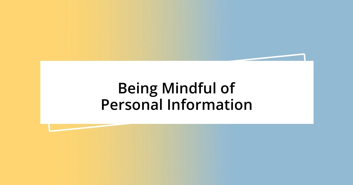 Being Mindful of Personal Information