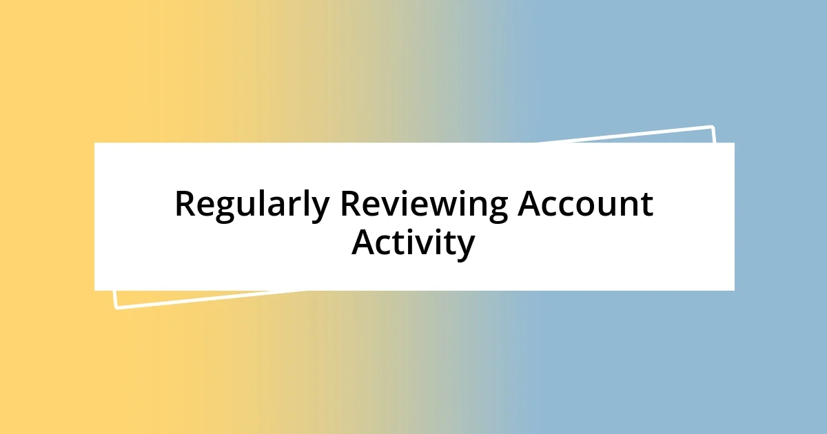 Regularly Reviewing Account Activity