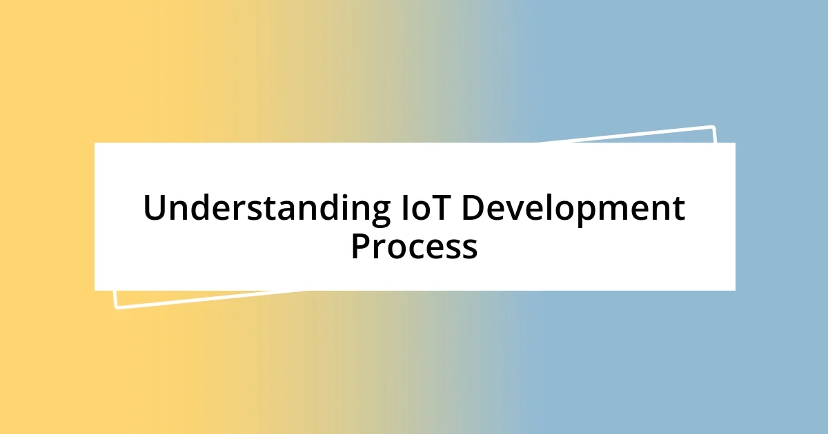 Understanding IoT Development Process