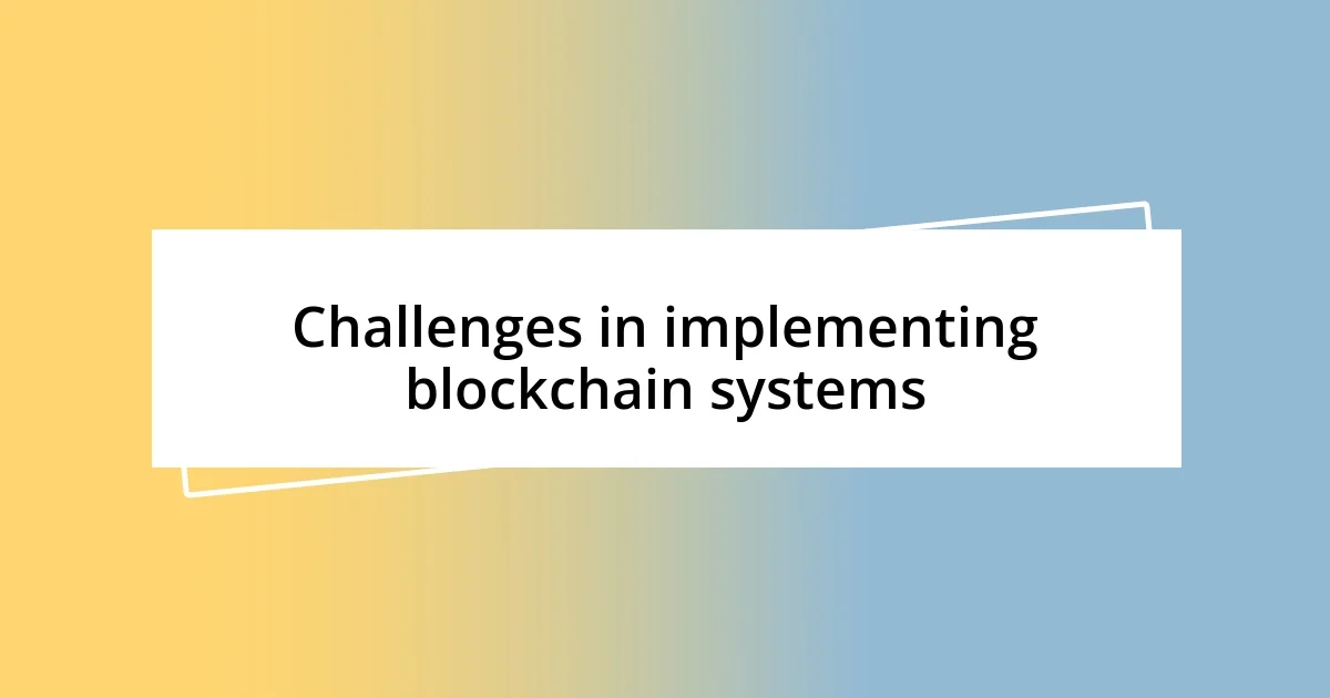 Challenges in implementing blockchain systems