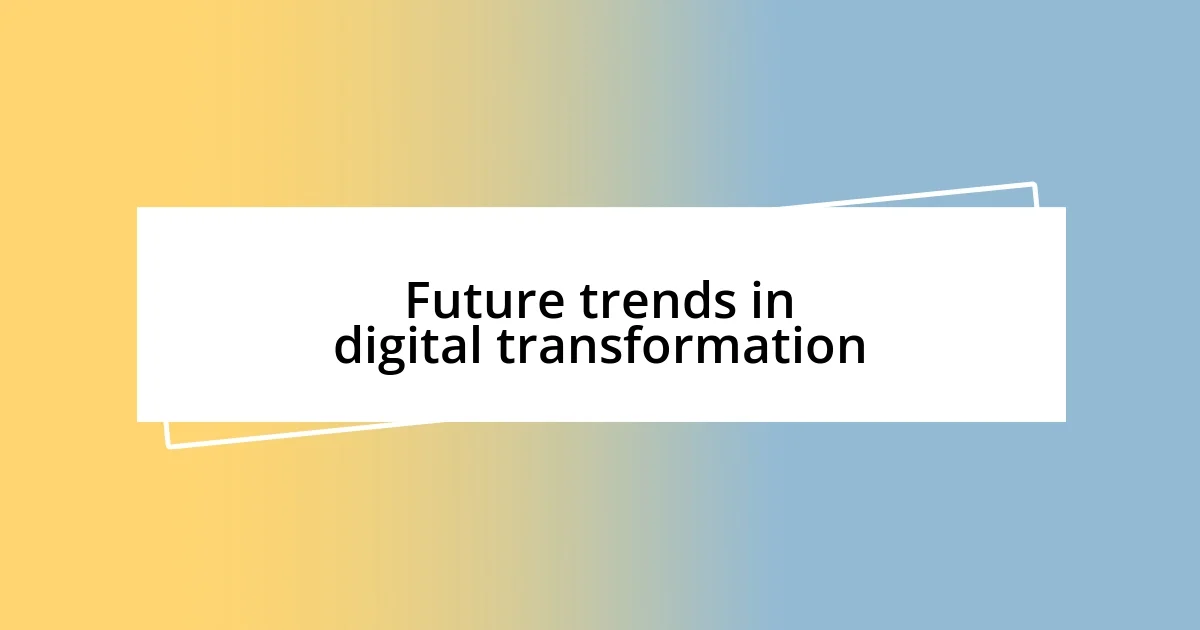 Future trends in digital transformation