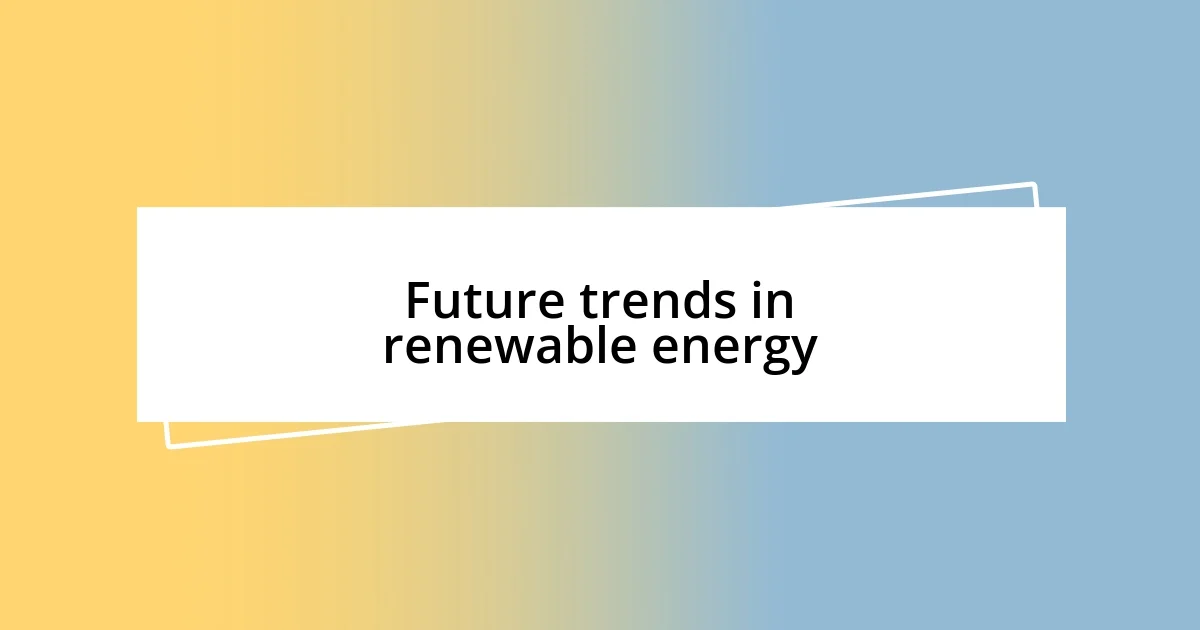 Future trends in renewable energy