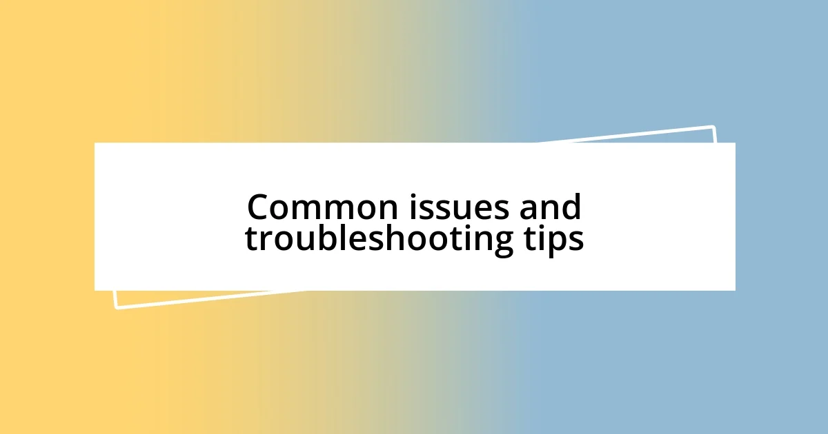 Common issues and troubleshooting tips