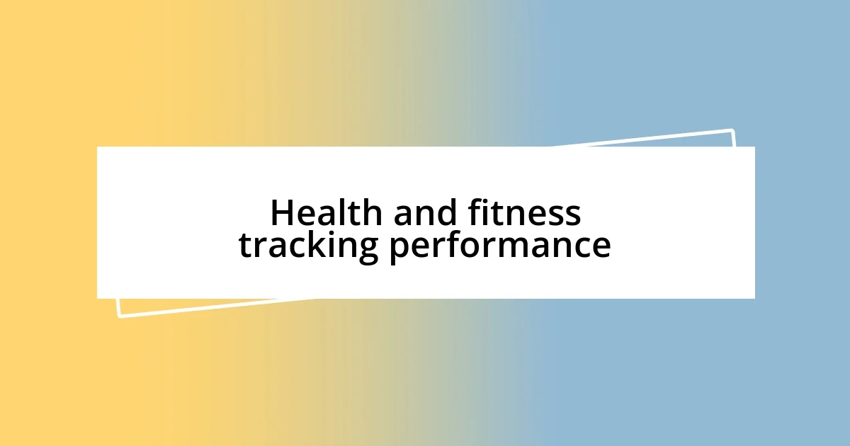 Health and fitness tracking performance