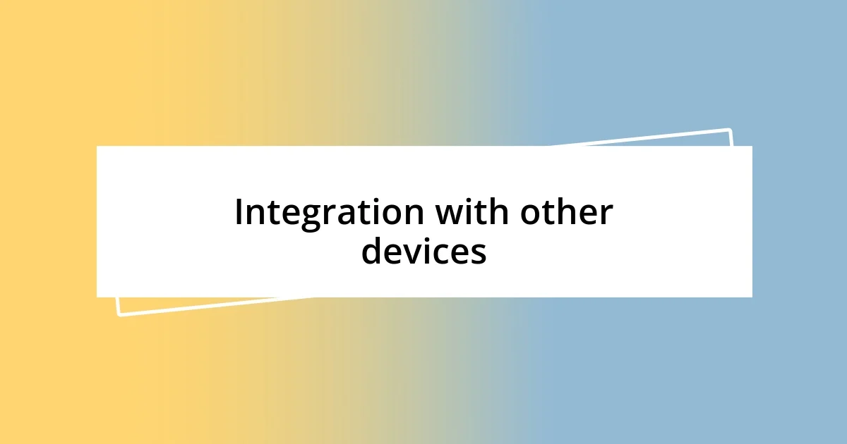 Integration with other devices