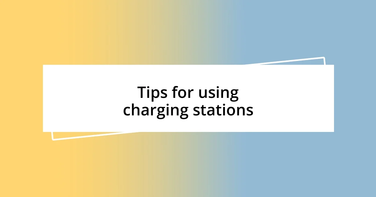 Tips for using charging stations