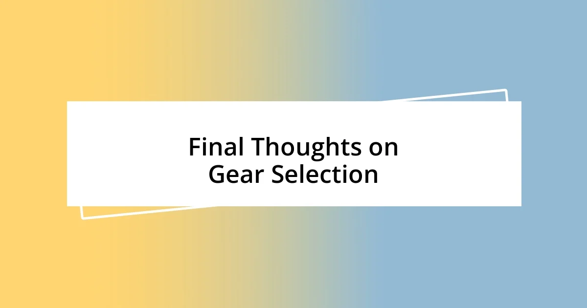 Final Thoughts on Gear Selection