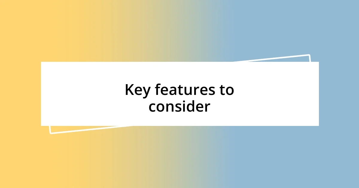 Key features to consider