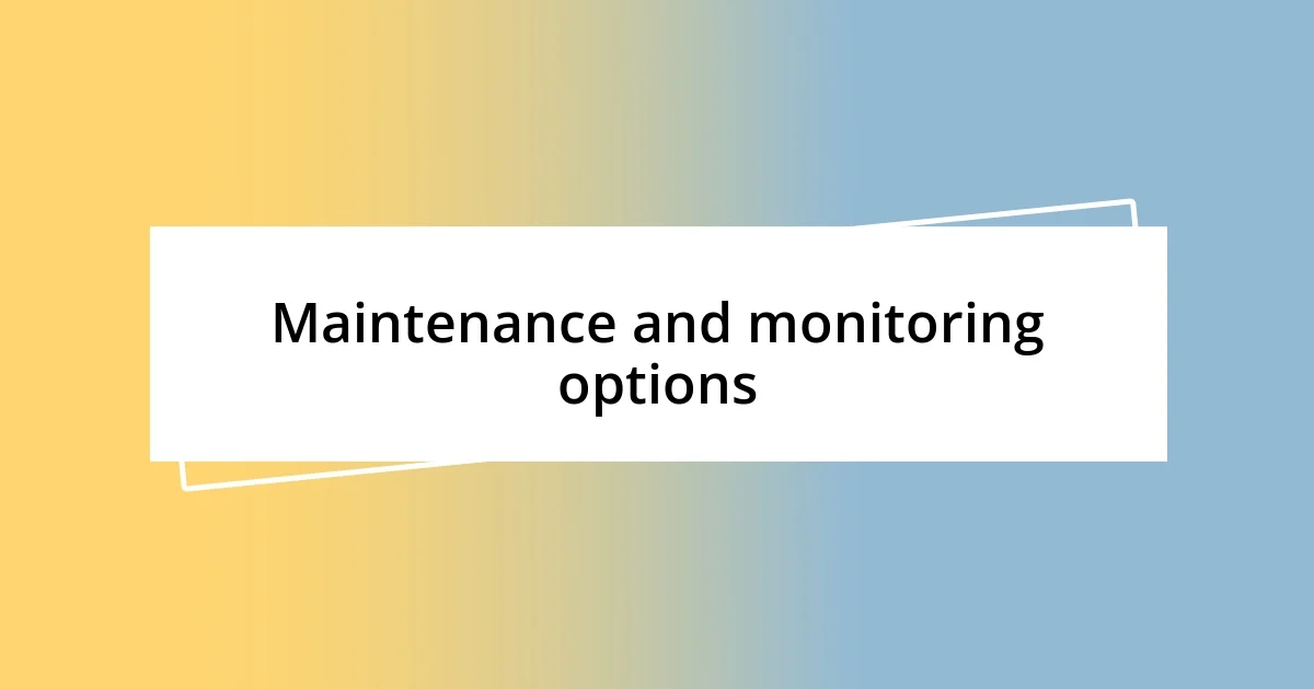 Maintenance and monitoring options