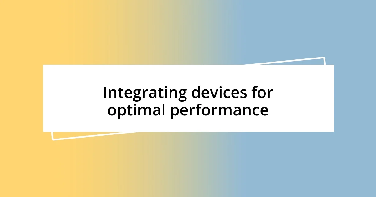 Integrating devices for optimal performance