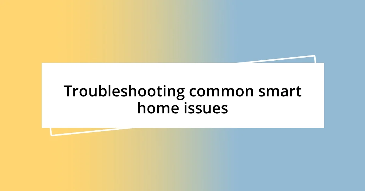 Troubleshooting common smart home issues