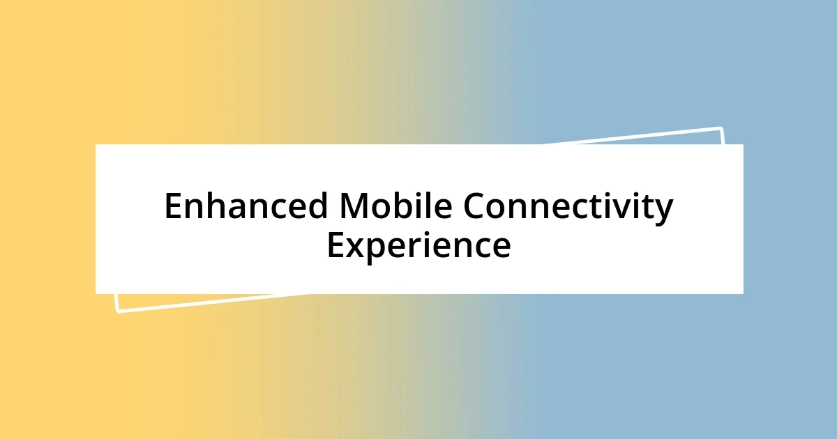 Enhanced Mobile Connectivity Experience