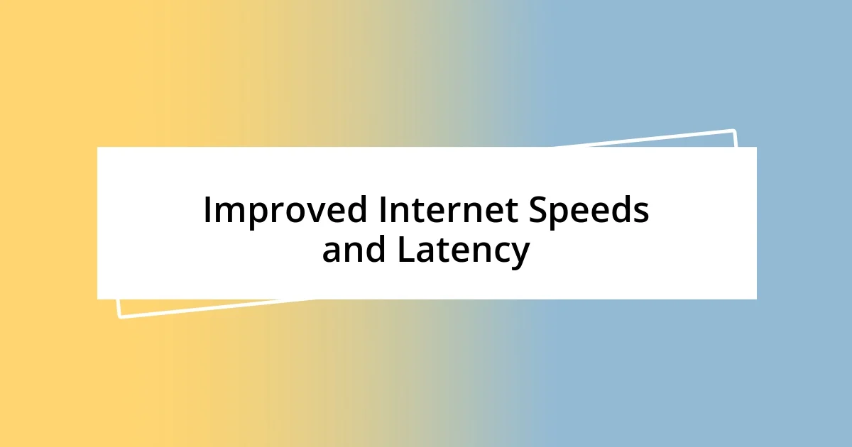 Improved Internet Speeds and Latency