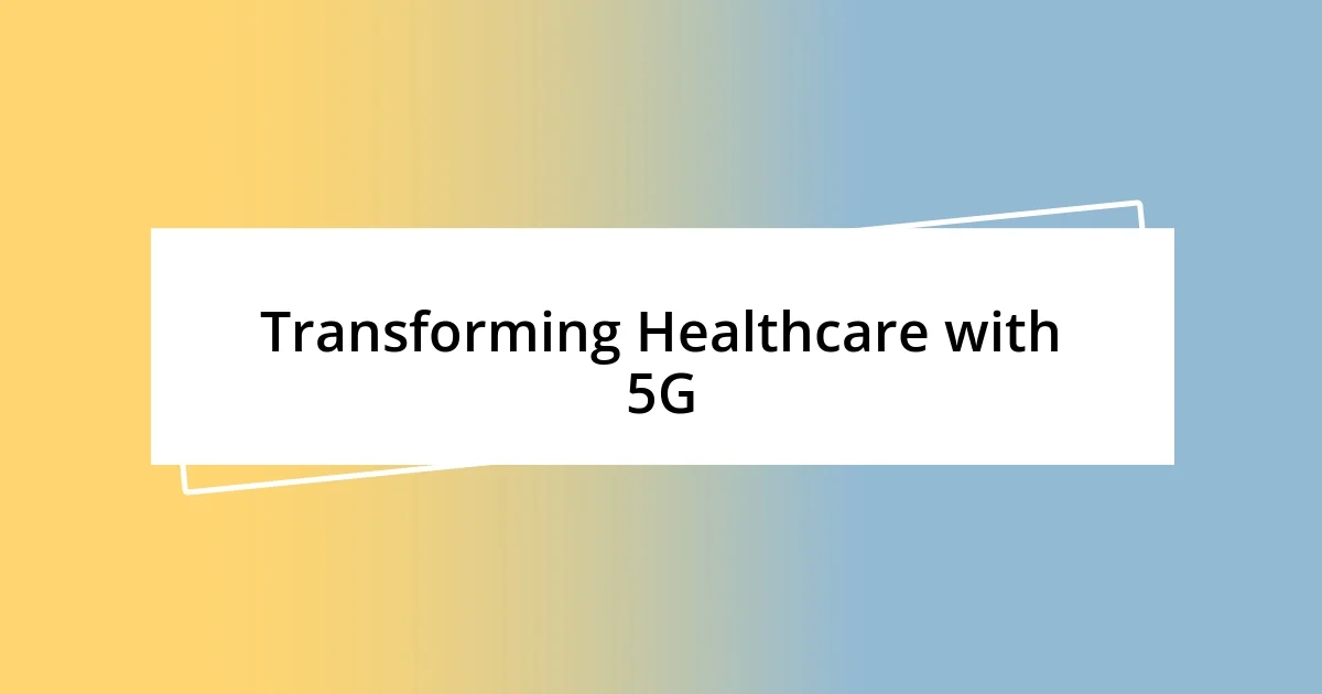 Transforming Healthcare with 5G