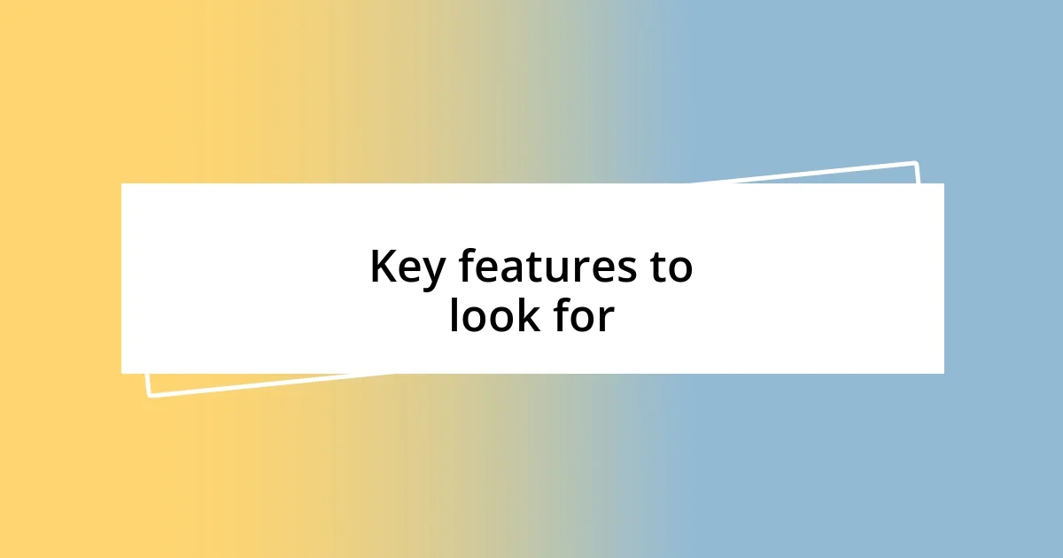 Key features to look for