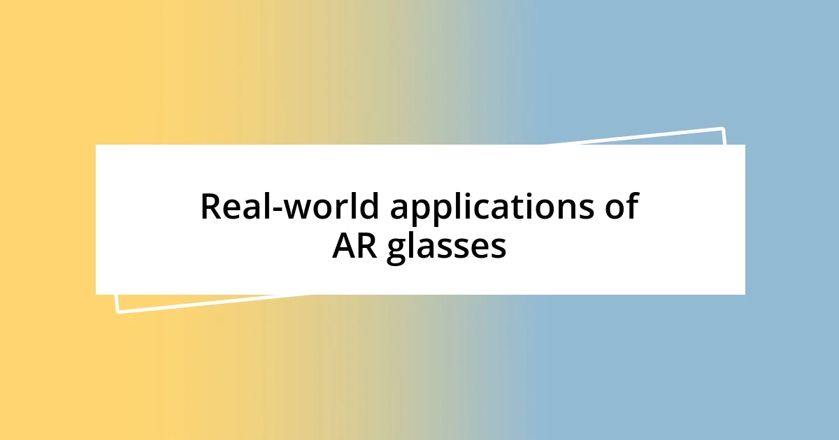 Real-world applications of AR glasses