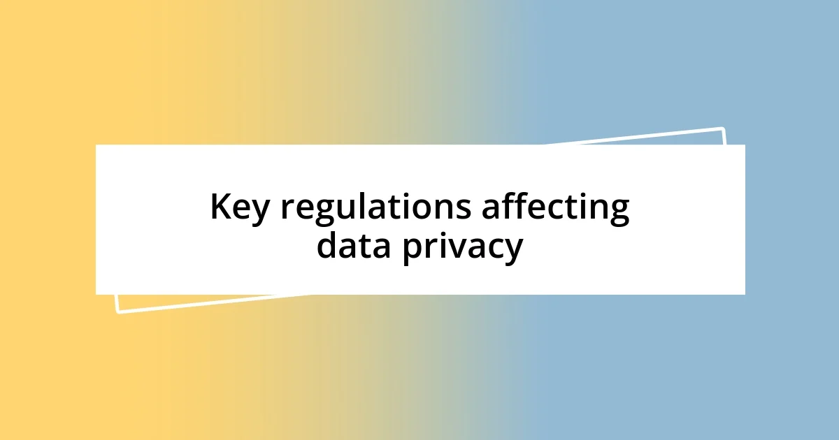 Key regulations affecting data privacy