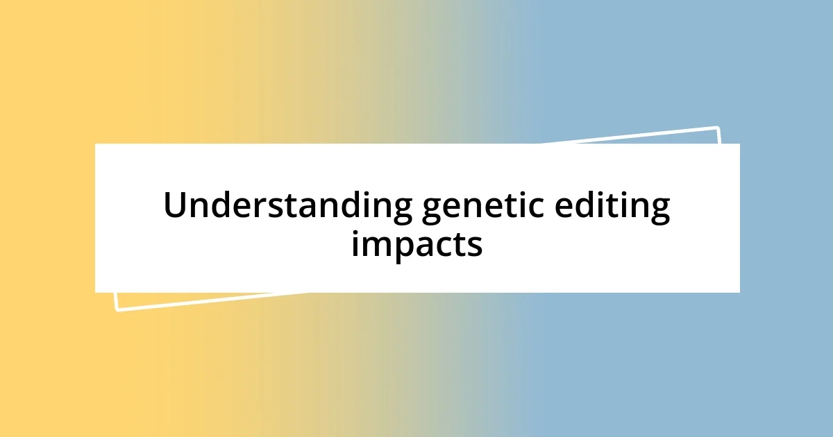 Understanding genetic editing impacts