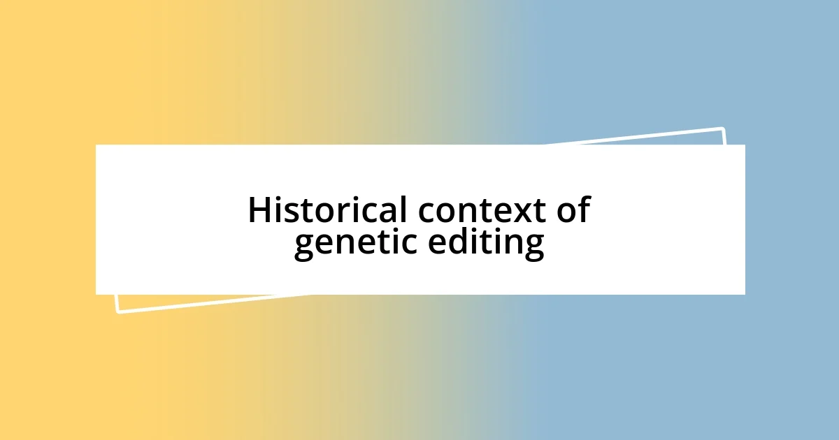 Historical context of genetic editing