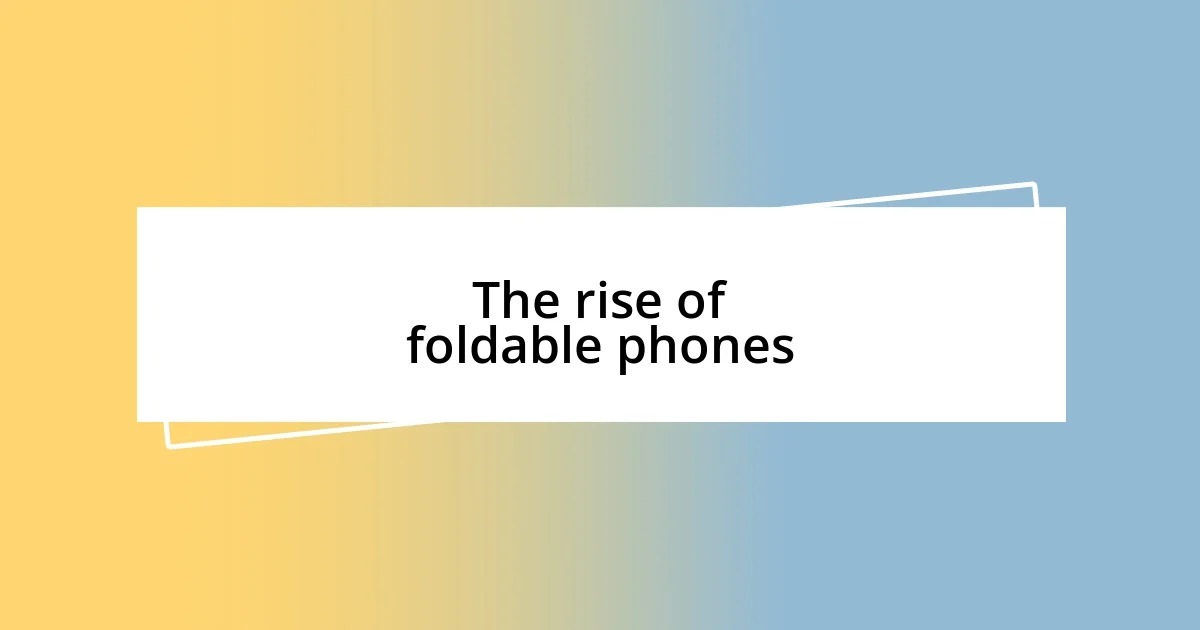 The rise of foldable phones