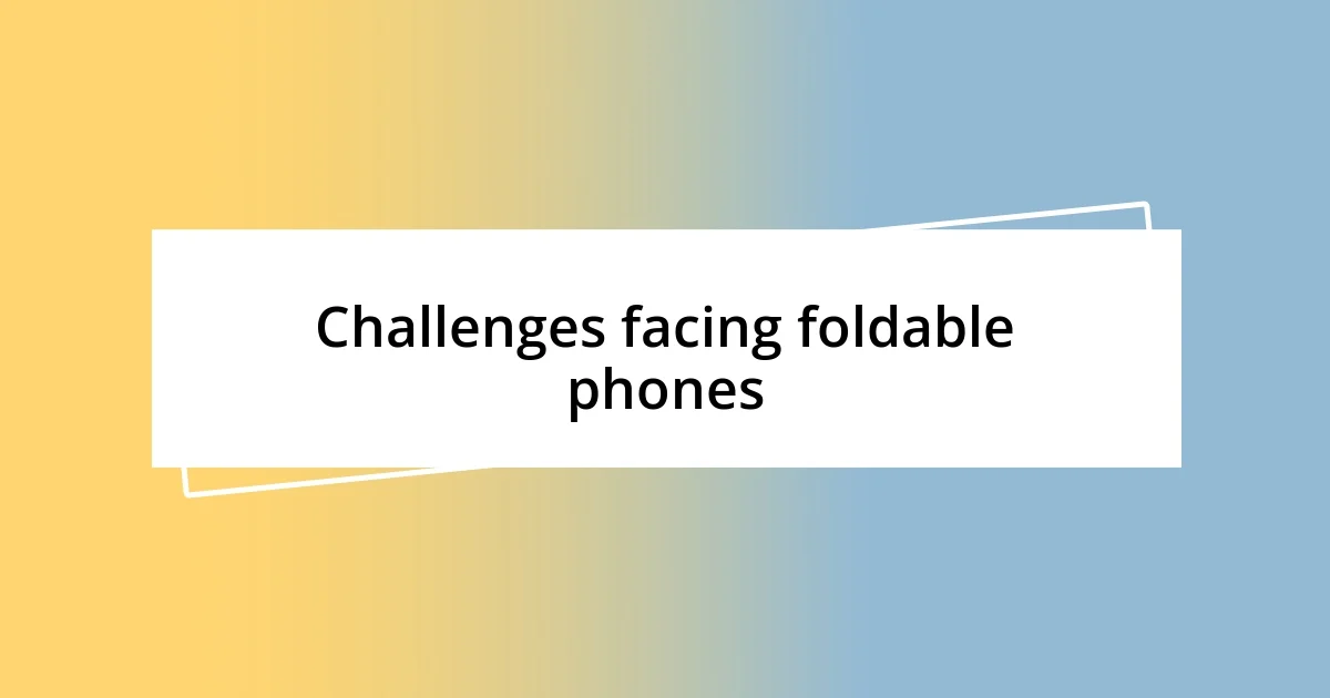 Challenges facing foldable phones