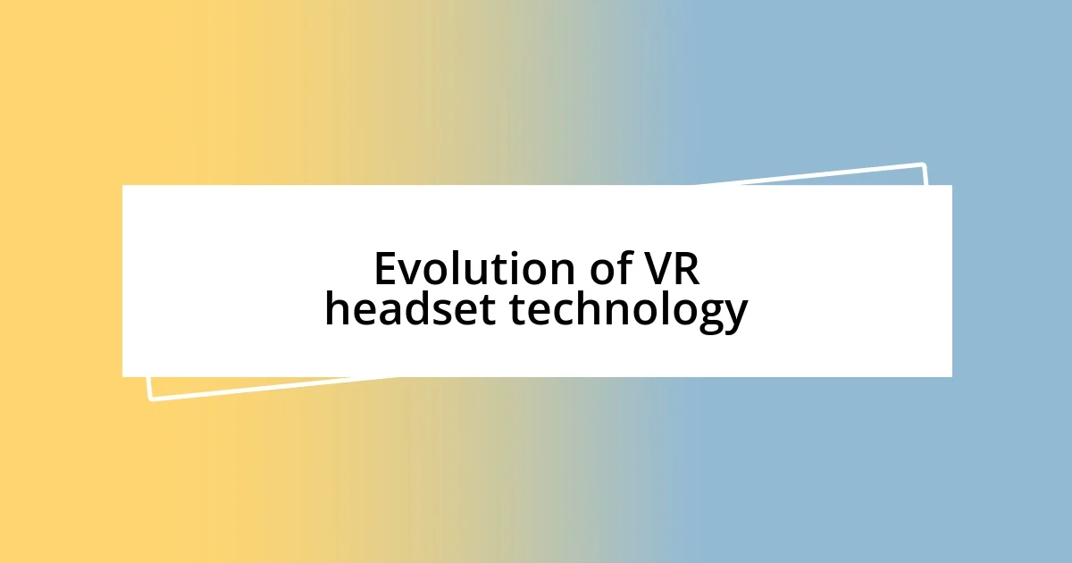 Evolution of VR headset technology