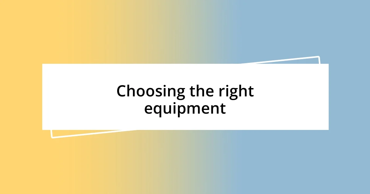 Choosing the right equipment