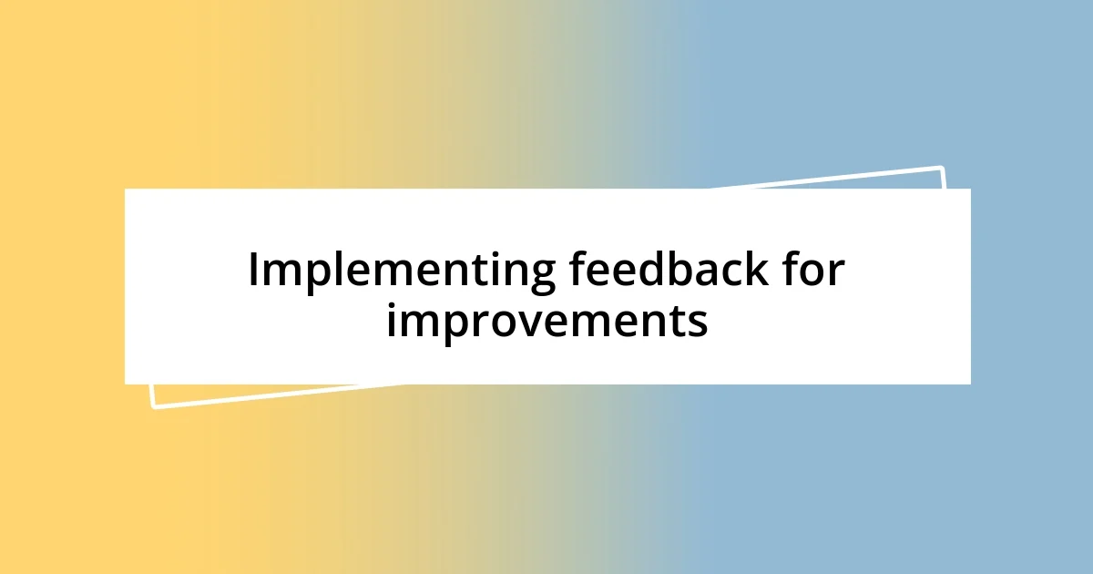 Implementing feedback for improvements