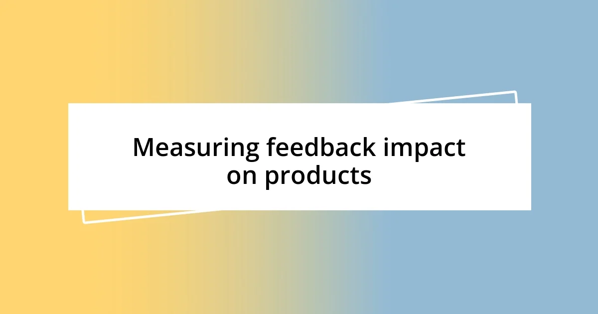 Measuring feedback impact on products