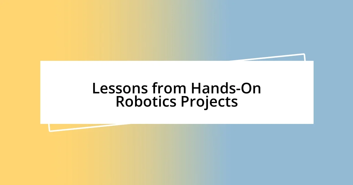 Lessons from Hands-On Robotics Projects