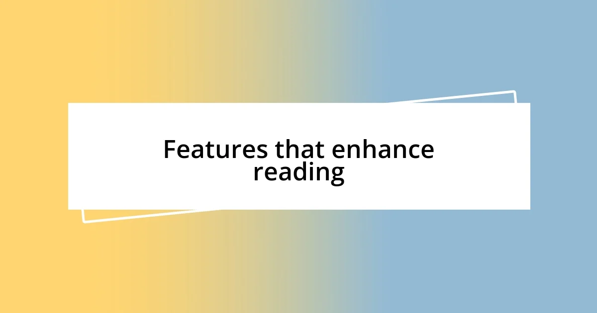 Features that enhance reading